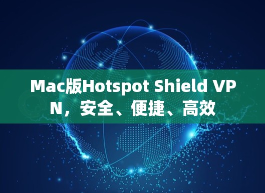 Mac版Hotspot Shield VPN,安全、便捷、高效 Mac版Hotspot Shield VPN,安全、便捷、高效