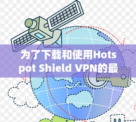 为了下载和使用Hotspot Shield VPN的最新版本,按照以下步骤操作 为了下载和使用Hotspot Shield VPN的最新版本,按照以下步骤操作
