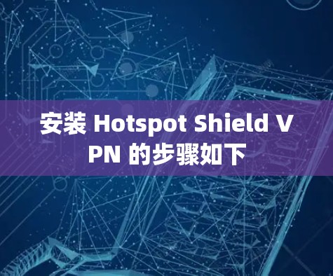 安装 Hotspot Shield VPN 的步骤如下 安装 Hotspot Shield VPN 的步骤如下