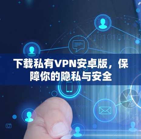 下载私有VPN安卓版,保障你的隐私与安全 下载私有VPN安卓版,保障你的隐私与安全