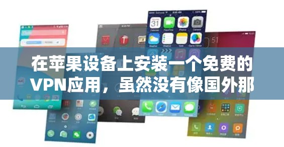 在苹果设备上安装一个免费的VPN应用,虽然没有像国外那样提供如此广泛的安全性,但仍然可以找到一些可靠的应用。以下是一些推荐的苹果版本VPN应用,这些应用通常需要付费,但可以确保安全性 在苹果设备上安装一个免费的VPN应用,虽然没有像国外那样提供如此广泛的安全性,但仍然可以找到一些可靠的应用。以下是一些推荐的苹果版本VPN应用,这些应用通常需要付费,但可以确保安全性