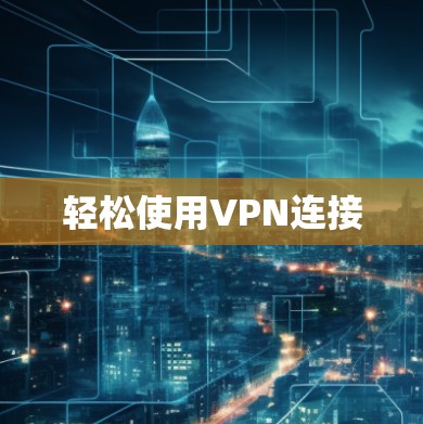 轻松使用VPN连接 轻松使用VPN连接
