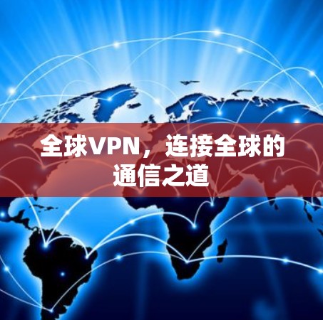 全球VPN,连接全球的通信之道 全球VPN,连接全球的通信之道