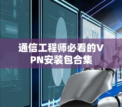通信工程师必看的VPN安装包合集 通信工程师必看的VPN安装包合集