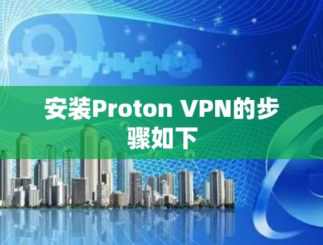安装Proton VPN的步骤如下 安装Proton VPN的步骤如下