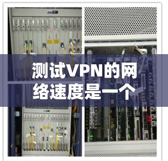测试VPN的网络速度是一个重要的步骤,因为它可以帮助你评估VPN的安全性和稳定性。以下是测试VPN网络速度的基本步骤 测试VPN的网络速度是一个重要的步骤,因为它可以帮助你评估VPN的安全性和稳定性。以下是测试VPN网络速度的基本步骤
