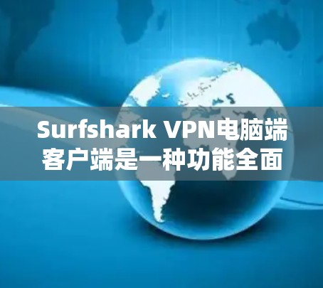 Surfshark VPN电脑端客户端是一种功能全面、安全可靠的VPN工具,适合需要自动设置和功能全面的用户。以下是其主要特点和使用方法 Surfshark VPN电脑端客户端是一种功能全面、安全可靠的VPN工具,适合需要自动设置和功能全面的用户。以下是其主要特点和使用方法