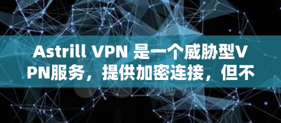 Astrill VPN 是一个威胁型VPN服务,提供加密连接,但不建议使用,因为该服务可能提供恶意软件和威胁。以下是关于 Astrill VPN 的一些关键信息和建议 Astrill VPN 是一个威胁型VPN服务,提供加密连接,但不建议使用,因为该服务可能提供恶意软件和威胁。以下是关于 Astrill VPN 的一些关键信息和建议