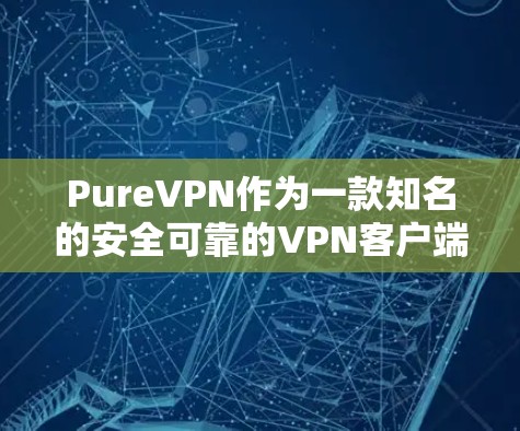 PureVPN作为一款知名的安全可靠的VPN客户端,一直在不断地进行功能更新和性能优化,以满足用户对更高可靠性和更流畅体验的需求。以下是关于PureVPN客户端更新的一些常见方面 PureVPN作为一款知名的安全可靠的VPN客户端,一直在不断地进行功能更新和性能优化,以满足用户对更高可靠性和更流畅体验的需求。以下是关于PureVPN客户端更新的一些常见方面
