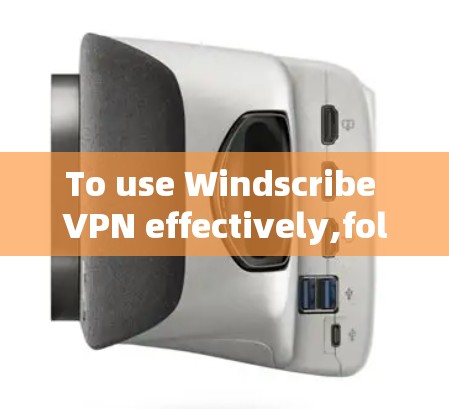 To use Windscribe VPN effectively,follow this organized plan: To use Windscribe VPN effectively,follow this organized plan: