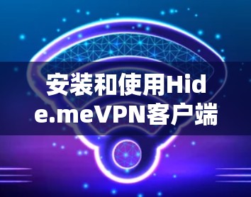 安装和使用Hide.meVPN客户端的步骤如下 安装和使用Hide.meVPN客户端的步骤如下