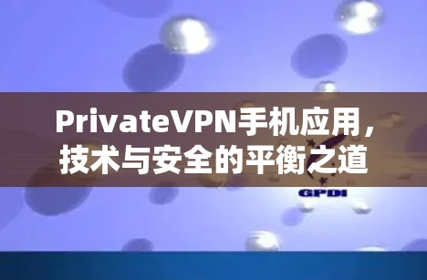 PrivateVPN手机应用,技术与安全的平衡之道 PrivateVPN手机应用,技术与安全的平衡之道