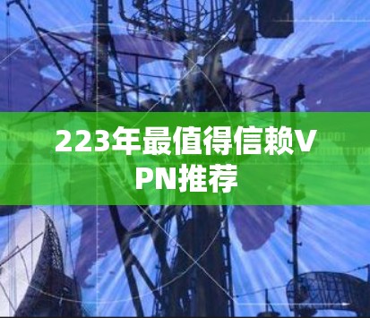 223年最值得信赖VPN推荐 223年最值得信赖VPN推荐
