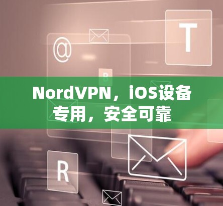 NordVPN,iOS设备专用,安全可靠 NordVPN,iOS设备专用,安全可靠