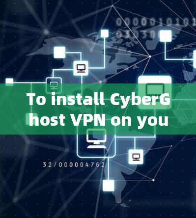 To install CyberGhost VPN on your Windows machine,follow these organized steps: To install CyberGhost VPN on your Windows machine,follow these organized steps: