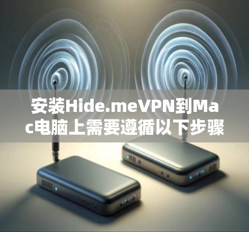 安装Hide.meVPN到Mac电脑上需要遵循以下步骤 安装Hide.meVPN到Mac电脑上需要遵循以下步骤