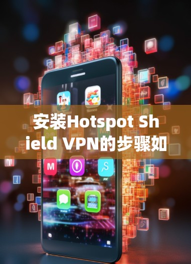 安装Hotspot Shield VPN的步骤如下 安装Hotspot Shield VPN的步骤如下