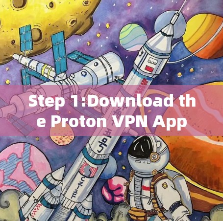 Step 1:Download the Proton VPN App Step 1:Download the Proton VPN App