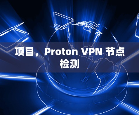 项目,Proton VPN 节点检测 项目,Proton VPN 节点检测