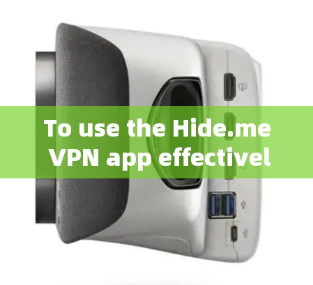 To use the Hide.me VPN app effectively,follow these organized steps: To use the Hide.me VPN app effectively,follow these organized steps: