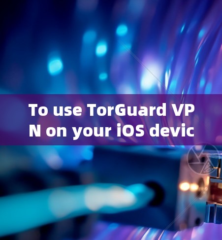 To use TorGuard VPN on your iOS device,follow these organized steps: To use TorGuard VPN on your iOS device,follow these organized steps:
