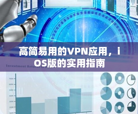 高简易用的VPN应用,iOS版的实用指南 高简易用的VPN应用,iOS版的实用指南