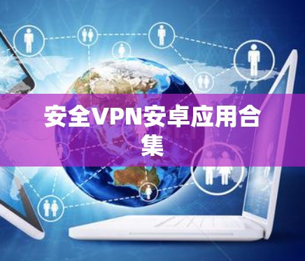 安全VPN安卓应用合集 安全VPN安卓应用合集