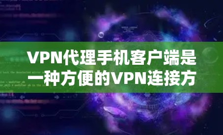 VPN代理手机客户端是一种方便的VPN连接方式,通过手机设备实现远程VPN协议的连接。以下是对该主题的详细总结和建议 VPN代理手机客户端是一种方便的VPN连接方式,通过手机设备实现远程VPN协议的连接。以下是对该主题的详细总结和建议