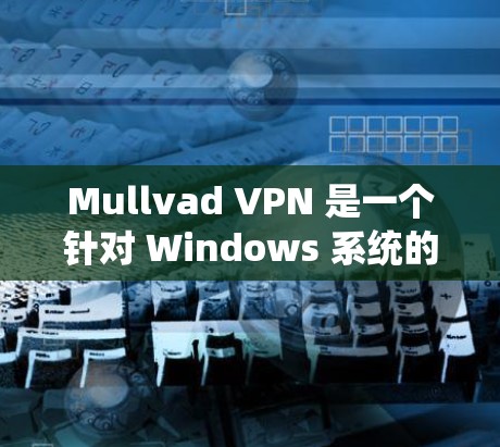 Mullvad VPN 是一个针对 Windows 系统的VPN软件,旨在提供加密的远程访问功能。以下是对该软件的详细介绍 Mullvad VPN 是一个针对 Windows 系统的VPN软件,旨在提供加密的远程访问功能。以下是对该软件的详细介绍