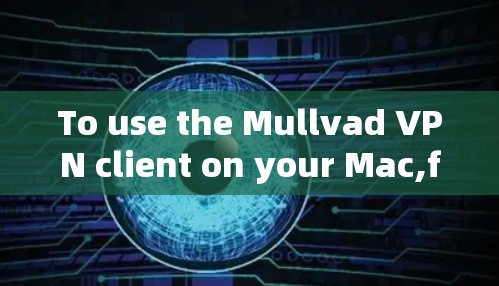 To use the Mullvad VPN client on your Mac,follow these organized steps: To use the Mullvad VPN client on your Mac,follow these organized steps: