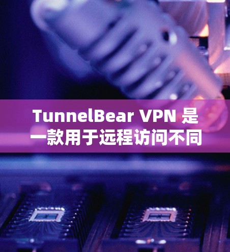 TunnelBear VPN 是一款用于远程访问不同网络的VPN软件,适合需要在移动设备、NB interfaces或PC上访问多种网络的用户。以下是逐步安装TunnelBear VPN软件的指南 TunnelBear VPN 是一款用于远程访问不同网络的VPN软件,适合需要在移动设备、NB interfaces或PC上访问多种网络的用户。以下是逐步安装TunnelBear VPN软件的指南