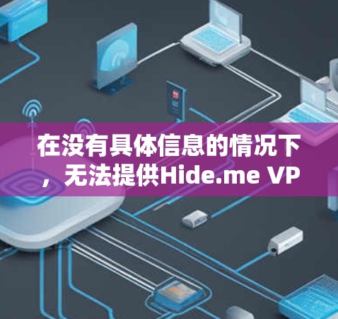 在没有具体信息的情况下,无法提供Hide.me VPNAPP的具体下载链接。不过,如果 unsure,可以通过以下步骤进行下载 在没有具体信息的情况下,无法提供Hide.me VPNAPP的具体下载链接。不过,如果 unsure,可以通过以下步骤进行下载