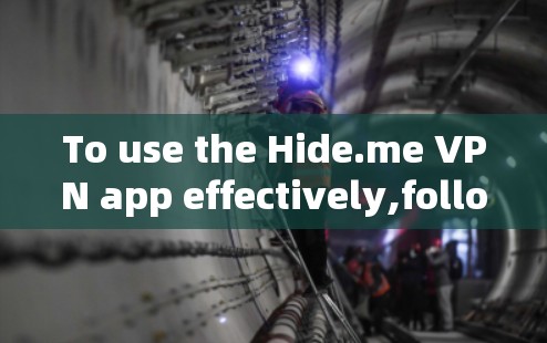 To use the Hide.me VPN app effectively,follow these organized steps: To use the Hide.me VPN app effectively,follow these organized steps: