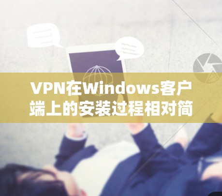 VPN在Windows客户端上的安装过程相对简单,但需要一些基础的步骤。以下是一个分步指南,帮助你安装一个VPN客户端 VPN在Windows客户端上的安装过程相对简单,但需要一些基础的步骤。以下是一个分步指南,帮助你安装一个VPN客户端