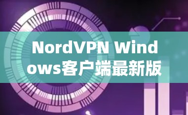 NordVPN Windows客户端最新版 NordVPN Windows客户端最新版
