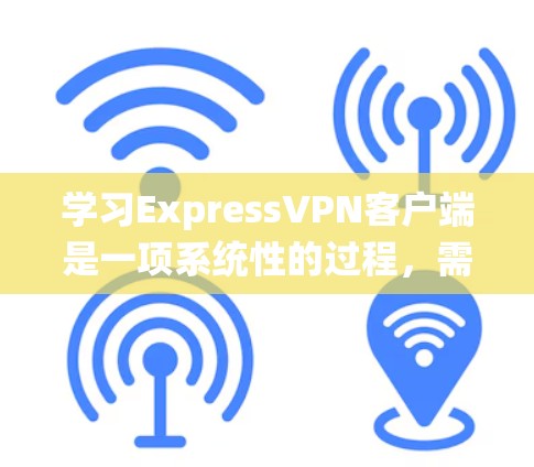 学习ExpressVPN客户端是一项系统性的过程,需要耐心和细致。以下是一个清晰的步骤指南,帮助你顺利掌握ExpressVPN客户端的使用方法 学习ExpressVPN客户端是一项系统性的过程,需要耐心和细致。以下是一个清晰的步骤指南,帮助你顺利掌握ExpressVPN客户端的使用方法