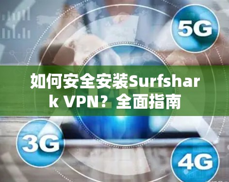 如何安全安装Surfshark VPN?全面指南 如何安全安装Surfshark VPN?全面指南