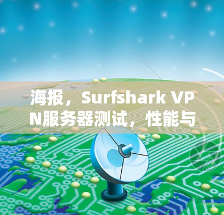 海报,Surfshark VPN服务器测试,性能与安全性测试报告 海报,Surfshark VPN服务器测试,性能与安全性测试报告