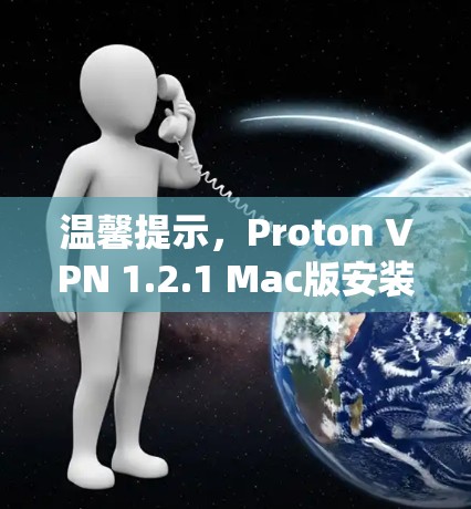 温馨提示,Proton VPN 1.2.1 Mac版安装教程 温馨提示,Proton VPN 1.2.1 Mac版安装教程