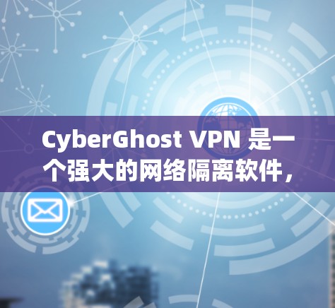 CyberGhost VPN 是一个强大的网络隔离软件,支持在Mac上运行。以下是使用CyberGhost VPN Mac应用的步骤和详细说明 CyberGhost VPN 是一个强大的网络隔离软件,支持在Mac上运行。以下是使用CyberGhost VPN Mac应用的步骤和详细说明