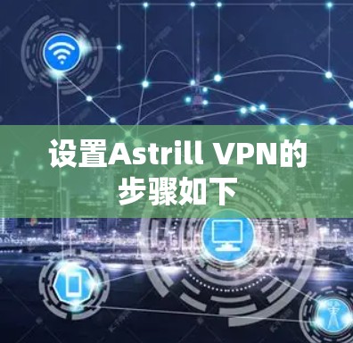设置Astrill VPN的步骤如下 设置Astrill VPN的步骤如下