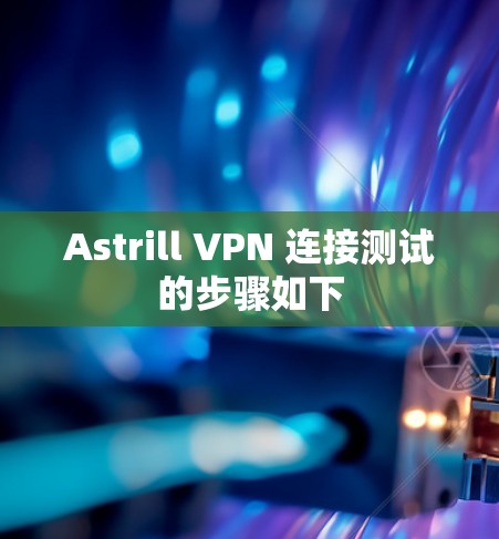 Astrill VPN 连接测试的步骤如下 Astrill VPN 连接测试的步骤如下