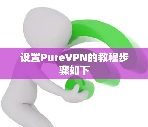 设置PureVPN的教程步骤如下 设置PureVPN的教程步骤如下