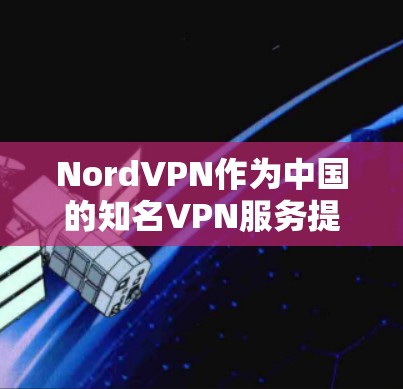 NordVPN作为中国的知名VPN服务提供商,以其专业的安全性而闻名。以下是对其安全性的详细介绍 NordVPN作为中国的知名VPN服务提供商,以其专业的安全性而闻名。以下是对其安全性的详细介绍