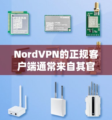 NordVPN的正规客户端通常来自其官方渠道,如官方网站、第三方应用商店或授权的软件平台。以下是获取正规客户端的步骤和建议 NordVPN的正规客户端通常来自其官方渠道,如官方网站、第三方应用商店或授权的软件平台。以下是获取正规客户端的步骤和建议