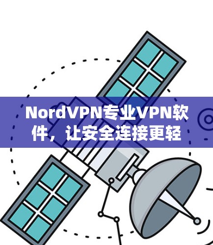 NordVPN专业VPN软件,让安全连接更轻松 NordVPN专业VPN软件,让安全连接更轻松