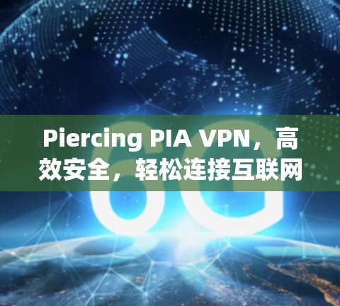 Piercing PIA VPN，高效安全，轻松连接互联网