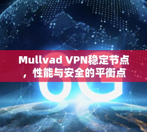 Mullvad VPN稳定节点,性能与安全的平衡点 Mullvad VPN稳定节点,性能与安全的平衡点