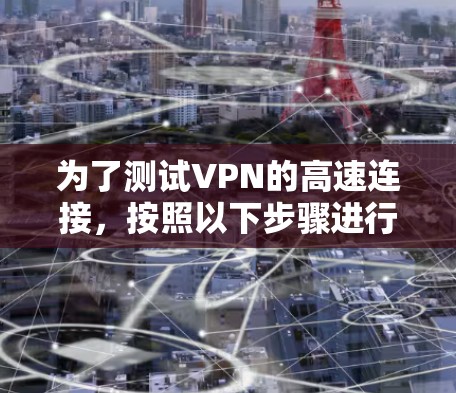 为了测试VPN的高速连接,按照以下步骤进行 为了测试VPN的高速连接,按照以下步骤进行