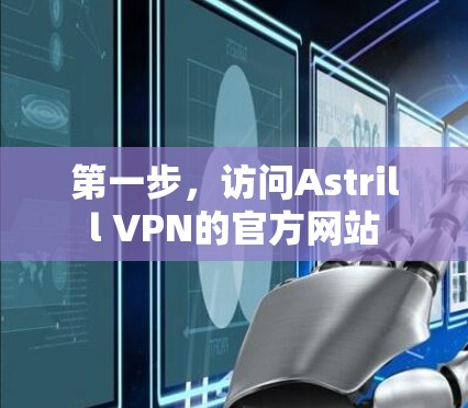 第一步,访问Astrill VPN的官方网站 第一步,访问Astrill VPN的官方网站
